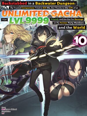 cover image of Backstabbed in a Backwater Dungeon: My Trusted Companions Tried to Kill Me, But Thanks to the Gift of an Unlimited Gacha I Got LVL 9999 Friends and Am Out For Revenge on My Former Party Members and the World, Volume 10